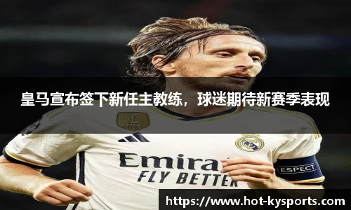 皇马宣布签下新任主教练，球迷期待新赛季表现