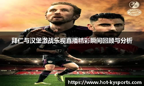 拜仁与汉堡激战乐视直播精彩瞬间回顾与分析