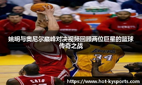 姚明与奥尼尔巅峰对决视频回顾两位巨星的篮球传奇之战