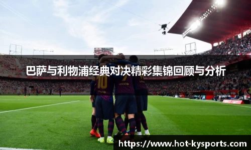 巴萨与利物浦经典对决精彩集锦回顾与分析