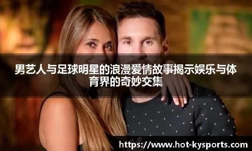 男艺人与足球明星的浪漫爱情故事揭示娱乐与体育界的奇妙交集